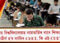 কেন্দ্ৰীয় বিশ্ববিদ্যালয়ত নামভৰ্তিৰ বাবে শিক্ষাৰ্থীয়ে অৱতীৰ্ণ হ’ব লাগিব CUET, কি এই CUET?  