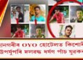 মহানগৰীৰ OYO হোটেলত কিশোৰীক উপৰ্যুপৰি দলৱদ্ধ ধৰ্ষণ পাঁচ যুৱকৰ