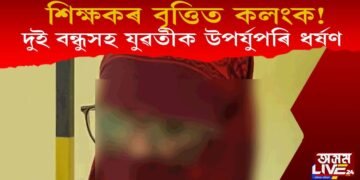 যুৱতীক দুই বন্ধুসহ শিক্ষকৰ উপৰ্যুপৰি ধৰ্ষণ; ব্লেইকমেইলিঙেৰে যুৱতীৰ পৰা ধন দাবী