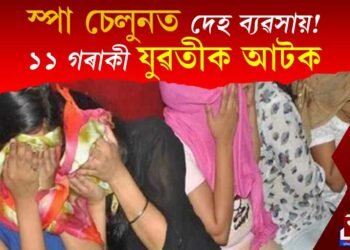 স্পা চেলুনত পুনৰ দেহ ব্যৱসায়! আৰক্ষীৰ জালত পৰিল ১১ গৰাকী যুৱতী