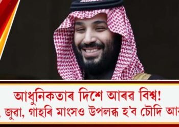 আধুনিকতাৰ দিশে আৰৱ বিশ্ব! ’সুৰা, জুৱা, গাহৰি মাংসও উপলব্ধ হ’ব চৌদি আৰৱত’