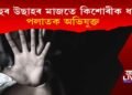 ৰঙালী বিহুৰ উছাহৰ মাজতে কিশোৰীক ধৰ্ষণ! পলাতক অভিযুক্ত