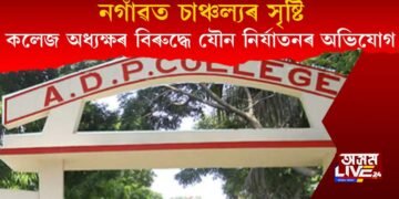 নগাঁৱত চাঞ্চল্যৰ সৃষ্টি : কলেজ অধ্যক্ষ বিৰুদ্ধে যৌন নিৰ্যাতনৰ অভিযোগ দুই অধ্যাপিকাৰ!