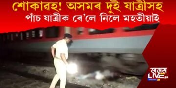 শোকাৱহ! ৰে’লে মহতীয়াই নিলে যাত্ৰীক, অসমৰ দুইসহ থিতাতে নিহত ৫ যাত্ৰী