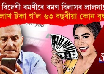 বিদেশী ৰমণীৰে ৰমণ বিলাসৰ লোভ, ২১ লাখ হেৰুওৱালে ৬৩ বছৰীয়া এক বৃদ্ধই