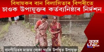 বিধায়কৰ বান বিলাসিতা! বান বিধ্বস্ত জিলাৰ উপায়ুক্তৰ অনুকৰণীয় কৰ্তব্য নিষ্ঠা