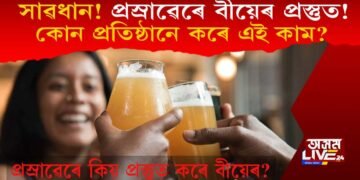 সাৱধান! প্ৰস্ৰাৱেৰে বীয়েৰ প্ৰস্তুত! কোন প্ৰতিষ্ঠানে কৰে এই কাম?