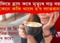 কফিয়ে হ্ৰাস কৰে মৃত্যুৰ গড় বয়স! কেনে কফি খালে হ’ব লাভৱান?