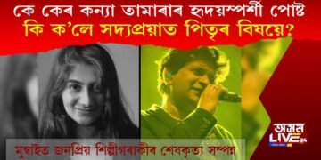 কে কেৰ কন্যা তামাৰাৰ হৃদয়স্পৰ্শী পোষ্ট! কি ক’লে সদ্যপ্ৰয়াত পিতৃৰ বিষয়ে?