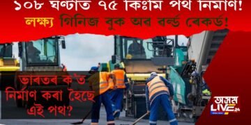 ১০৮ ঘণ্টাত নিৰ্মাণ হ’ব ৭৫ কিলোমিটাৰ পথ! স্থান লাভ কৰিব গিনিজ বুক অৱ ৱৰ্ল্ড ৰেকৰ্ডত!