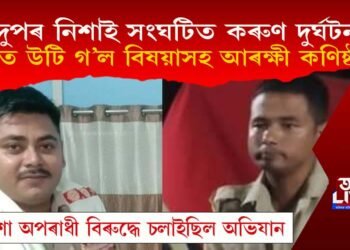 শোকাৱহ! কৰ্তব্যৰত অৱস্থাতে নিশা বানত উটি গ’ল বিষয়াসহ আৰক্ষী কণিষ্ঠবল, মৃতদেহ উদ্ধাৰ