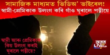 সামাজিক মাধ্যমত ভাইৰেল ভিডিঅ’! স্বামী-প্ৰেমিকাক উলংগ কৰি কিয় গাঁও ঘূৰালে পত্নীয়ে?