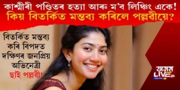 কাশ্মীৰী পণ্ডিতৰ হত্যাকাণ্ড আৰু ম’ব লিঞ্চিং একে! কিয় বিতৰ্কিত মন্তব্য অভিনেত্ৰী ছাই পল্লৱীৰ?