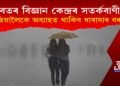 বতৰ বিজ্ঞান কেন্দ্ৰৰ সতৰ্কবাণী, কেতিয়ালৈকে ৰাজ্যত অব্যাহত থাকিব ধাৰাষাৰ বৰষুণ?