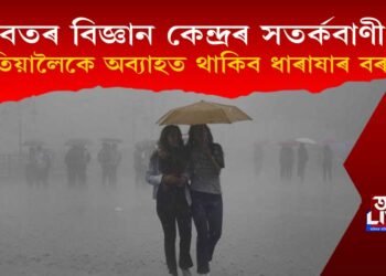 বতৰ বিজ্ঞান কেন্দ্ৰৰ সতৰ্কবাণী, কেতিয়ালৈকে ৰাজ্যত অব্যাহত থাকিব ধাৰাষাৰ বৰষুণ?