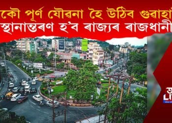 আকৌ পূৰ্ণ যৌৱনা হৈ উঠিব গুৱাহাটী! অন্য স্থানলৈ স্থানান্তৰণ হ’ব ৰাজ্যৰ ৰাজধানী!