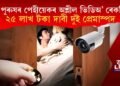 গোপন কেমেৰাৰে পেহীয়েকৰ অবৈধ যৌনাচাৰ ৰেকৰ্ডিং, ২৫ লাখ টকা দাবী দুই প্ৰেমাস্পদৰ