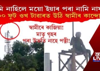 মাতৃ গৃহৰ পৰা উভতি নাহে পত্নী! বেজাৰতে ১০০ ফুট ওখ মোবাইল টাৱাৰত উঠিল স্বামী
