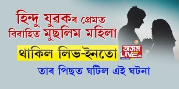 হিন্দু যুৱকৰ প্ৰেমত বিবাহিত মুছলিম মহিলা, থাকিল লিভ-ইনতো৷ তাৰ পিছত ঘটিল এই ঘটনা…