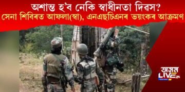 অশান্ত হ’ব নেকি স্বাধীনতা দিৱস? আছাম ৰাইফলছৰ শিবিৰিত আফলা(স্বা), এনএছচিএনৰ ভয়ংকৰ আক্ৰমণ