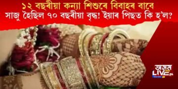 ১২ বছৰীয়া কন্যা শিশুৰে বিবাহৰ বাবে  সাজু হৈছিল ৭০ বছৰীয়া বৃদ্ধ! ইয়াৰ পিছত কি হ’ল?