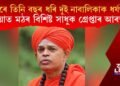 চাৰে তিনি বছৰ ধৰি দুই নাবালিকা ছাত্ৰীক ধৰ্ষণ! লিংয়াত মঠৰ বিশিষ্ট সাধুক গ্ৰেপ্তাৰ আৰক্ষীৰ