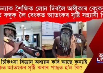 কন্যাক শৈক্ষিক লোন দিবলৈ অস্বীকাৰ বেংকৰ! হাতত বন্দুক লৈ বেংকত আতংকৰ সৃষ্টি সন্ন্যাসী পিতৃৰ