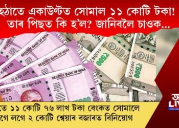 হঠাতে একাউণ্টত সোমাল ১১ কোটি টকা! তাৰ পিছত কি হ’ল? জানিবলৈ চাওক…