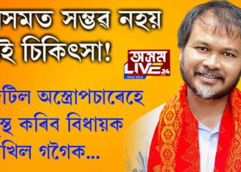 অসমত সম্ভৱ নহয় এই চিকিৎসা! বিধায়ক অখিল গগৈক উন্নত চিকিৎসাৰ বাবে ৰাজ্যৰ বাহিৰলৈ পঠিওৱাৰ সম্ভাৱনা