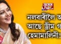 নলবাৰীলৈ আহি আছে ড্ৰীম গাৰ্ল হেমামালিনী!