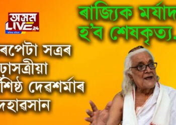 বৰপেটা সত্ৰৰ বুঢ়াসত্ৰীয়া বশিষ্ঠ দেৱ শৰ্মাৰ দেহাৱসান, ৰাজ্যিক মৰ্যাদাৰে হ’ব শেষকৃত্য
