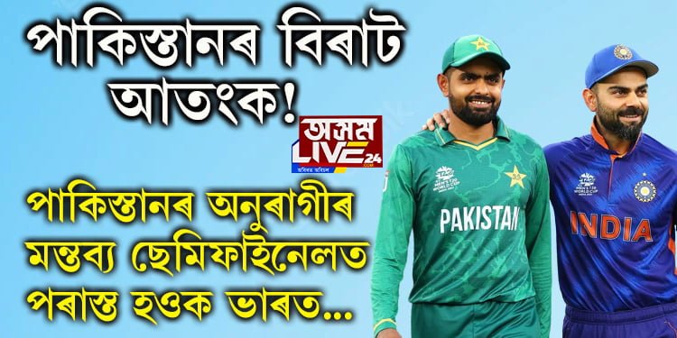 পাকিস্তানৰ বিৰাট আতংক! পাকিস্তানৰ অনুৰাগীৰ মন্তব্য ছেমিফাইনেলত পৰাস্ত হওক ভাৰত