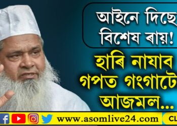 আইনে দিছে বিশেষ ৰায়! হাৰি নাযাব এইবাৰ গপত গংগাটোপ আজমল…
