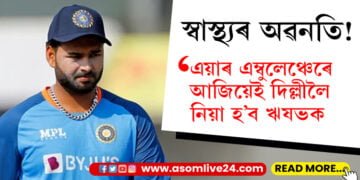 ঋষভ পন্থৰ স্বাস্থ্যৰ অৱনতি! এয়াৰ এম্বুলেঞ্চযোগে দিল্লীলৈ লৈ যোৱা হ’ব ঋষভক…