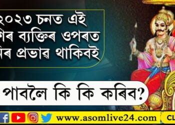 ২০২৩ চনত এই ৰাশিৰ ব্যক্তিৰ ওপৰত শনিৰ প্ৰভাৱ থাকিবই, ৰক্ষা পাবলৈ কি কি কৰিব?