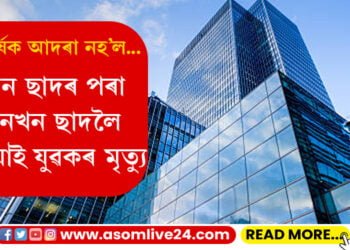 এখন ছাদৰ পৰা আনখন ছাদলৈ জাপ! ৪ মহলাৰ তলত পৰি যুৱকৰ মৃত্যু…