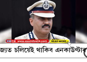 দায়িত্বভাৰ গ্ৰহণৰ পূৰ্বে নতুন ডিজিপি জি পি সিঙে কৈছে, ‘ৰাজ্যত চলিয়েই থাকিব এনকাউণ্টাৰ…’