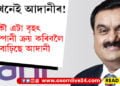 দেশখনেই আদানীৰ! আকৌ এটা বৃহৎ কোম্পানী ক্ৰয় কৰিবলৈ আগবাঢ়িছে আদানী