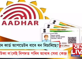 আধাৰ কাৰ্ড আপডেটৰ বাবে ধন বিচাৰিছে? টকা ল’লেই বিপদত পৰিব আধাৰ কাৰ্ড বনোৱা চেণ্টাৰো…