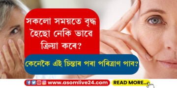 সকলো সময়তে বৃদ্ধ হৈছো নেকি ভাৱে ক্ৰিয়া কৰে? জেৰাচকফ’বিয়াত আক্ৰান্ত হৈছে নেকি? কেনেকৈ এই চিন্তাৰ পৰা পৰিত্ৰাণ পাব?