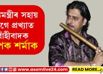 জটিল ৰোগত আক্ৰান্ত বাঁহীবাদক দীপক শৰ্মা! মুখ্যমন্ত্ৰীৰ সহায় লাগে দীপক শৰ্মাক…