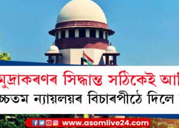কেন্দ্ৰৰ সিদ্ধান্তত ত্ৰুটি থাকিব নোৱাৰে! উচ্চতম ন্যায়ালয়ৰ বিচাৰপীঠে ক’লে বিমুদ্ৰাকৰণৰ সিদ্ধান্ত সঠিকেই আছিল…