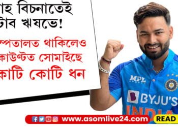 ৬ মাহ বিচনাতেই কটাব ঋষভে! ধনৰ দুচিন্তা নাই, দুৰ্ঘটনাৰ পাছতেই একাউণ্টত সোমাইছে কোটি কোটি ধন…