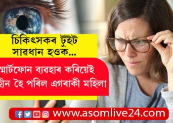 চিকিৎসকৰ টুইট, সাৱধান হওক! স্মাৰ্টফোন ব্যৱহাৰ কৰিয়েই দৃষ্টিহীন হৈ পৰিল এগৰাকী মহিলা