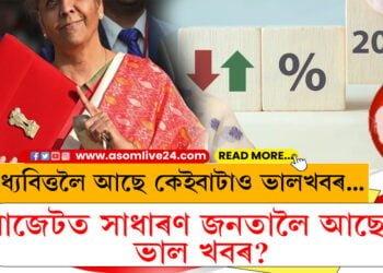 বাজেটত সাধাৰণ জনতাকলৈ আছেনে ভাল খবৰ? মধ্যবিত্তলৈ আছে কেইবাটাও ভালখবৰ…