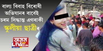 বাল্য বিবাহ বিৰোধী অভিযানৰ বাবেই চৰম সিদ্ধান্ত এগৰাকী স্কুলীয়া ছাত্ৰীৰ