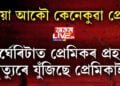 এয়া আকৌ কেনেধৰণৰ প্ৰেম! মাৰ্ঘেৰিটাত প্ৰেমিকৰ দাৰ ঘাপত মৃত্যুৰে যুঁজিছে প্ৰেমিকাই…