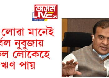 ঋণ লোৱা মানেই দুৰ্বল নুবুজায়, সফল লোকেহে ঋণ পায়ঃ মুখ্যমন্ত্ৰী ডঃ হিমন্ত বিশ্ব শৰ্মা