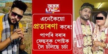 এনেকৈয়ো প্ৰতাৰণা কৰে! পাপৰি বৰা নামৰ ফেছবুক পোষ্টক লৈ সমগ্ৰতে চলিছে চৰ্চা…