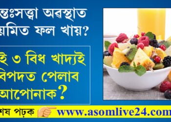 অন্তঃসত্ত্বা অৱস্থাত নিয়মিত ফল খায়? এই ৩ বিধ খাদ্যই বিপদত পেলাব আপোনাক?